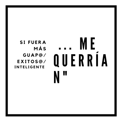 Si fuera más... Me querrían