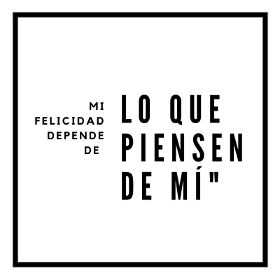 Mi felicidad depende de lo que piensen de mi